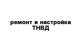 ремонт и настройка ТНВД